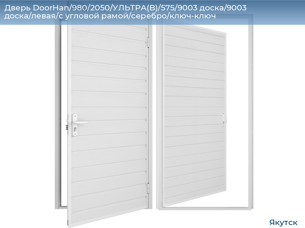 Дверь DoorHan/980/2050/УЛЬТРА(B)/575/9003 доска/9003 доска/левая/с угловой рамой/серебро/ключ-ключ, yakutsk.doorhan.ru